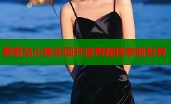 萝莉岛小孩乐园开启奇趣探索新世界