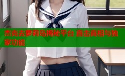 杰克去萝莉岛揭秘平台 直击真相与独家功能