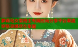 萝莉岛女装博主专属时尚分享平台潮流穿搭灵感尽在掌握