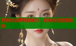 探索社会萝莉的魅力：时尚社区的聚集地