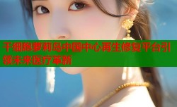 干细胞萝莉岛中国中心再生修复平台引领未来医疗革新
