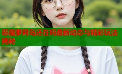 恶魔萝莉岛还在吗最新动态与精彩玩法揭秘