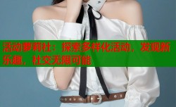 活动萝莉社：探索多样化活动，发现新乐趣，社交无限可能
