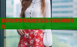 极乐世界萝莉岛社交互动与娱乐体验平台