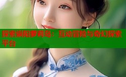探索崇阳萝莉岛：互动冒险与奇幻探索平台
