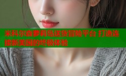 米科尔森萝莉岛送货冒险平台 打造连接新美国的终极体验