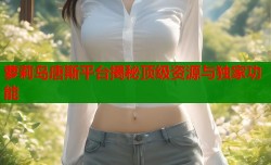 萝莉岛唐斯平台揭秘顶级资源与独家功能