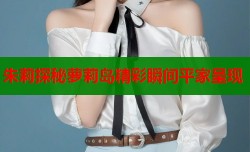 朱莉探秘萝莉岛精彩瞬间平家呈现
