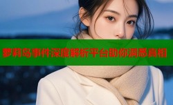 萝莉岛事件深度解析平台助你洞悉真相