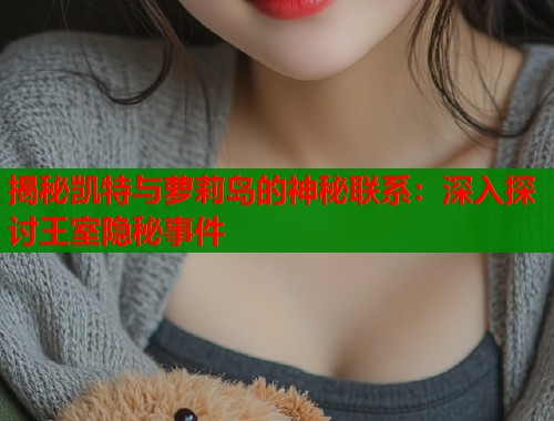 揭秘凯特与萝莉岛的神秘联系：深入探讨王室隐秘事件  第1张