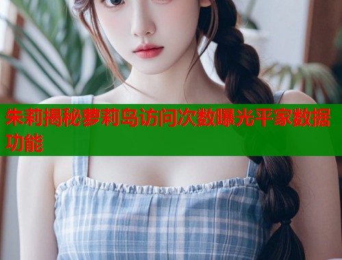 朱莉揭秘萝莉岛访问次数曝光平家数据功能  第1张