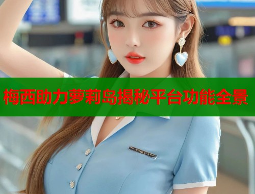 梅西助力萝莉岛揭秘平台功能全景  第1张