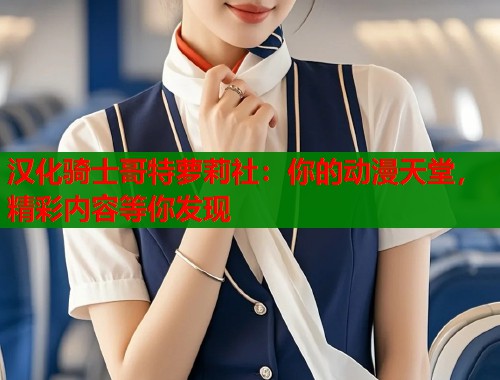 汉化骑士哥特萝莉社：你的动漫天堂，精彩内容等你发现  第1张