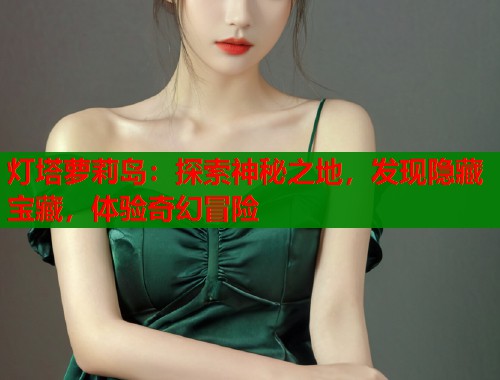 灯塔萝莉岛：探索神秘之地，发现隐藏宝藏，体验奇幻冒险  第1张