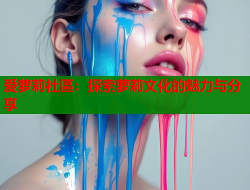 爱萝莉社區：探索萝莉文化的魅力与分享  第1张
