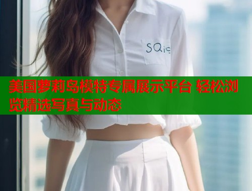 美国萝莉岛模特专属展示平台 轻松浏览精选写真与动态  第2张
