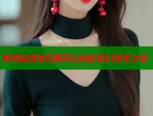 萝莉岛冒险乐园开启你的奇幻探索之旅  第1张