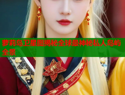萝莉岛卫星图揭秘全球最神秘私人岛屿全景  第1张