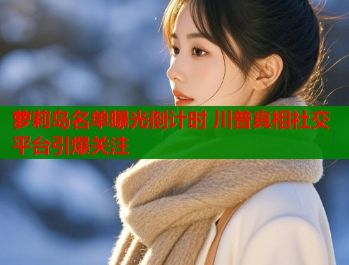 萝莉岛名单曝光倒计时 川普真相社交平台引爆关注  第1张