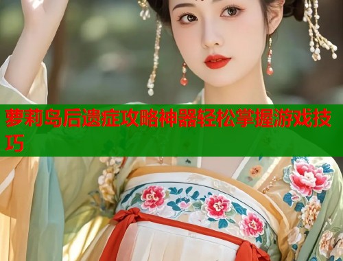 萝莉岛后遗症攻略神器轻松掌握游戏技巧  第2张