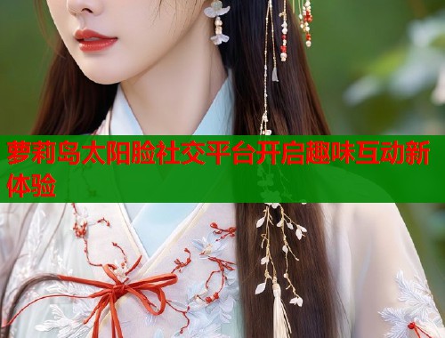 萝莉岛太阳脸社交平台开启趣味互动新体验  第2张