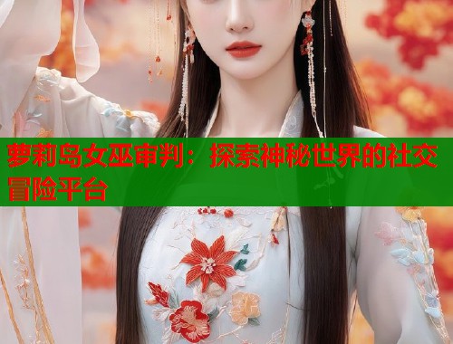 萝莉岛女巫审判：探索神秘世界的社交冒险平台  第1张