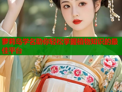 萝莉岛学名助你轻松掌握植物知识的最佳平台  第1张