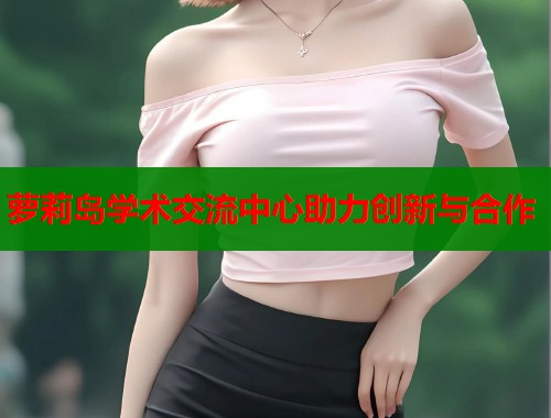 萝莉岛学术交流中心助力创新与合作  第2张